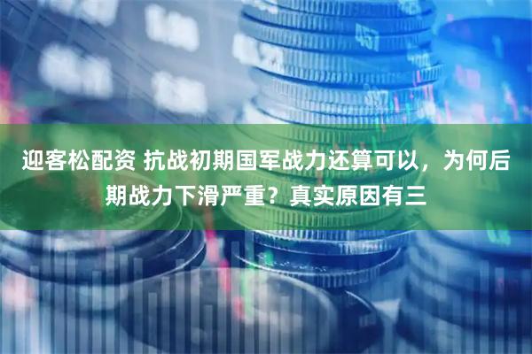 迎客松配资 抗战初期国军战力还算可以，为何后期战力下滑严重？真实原因有三