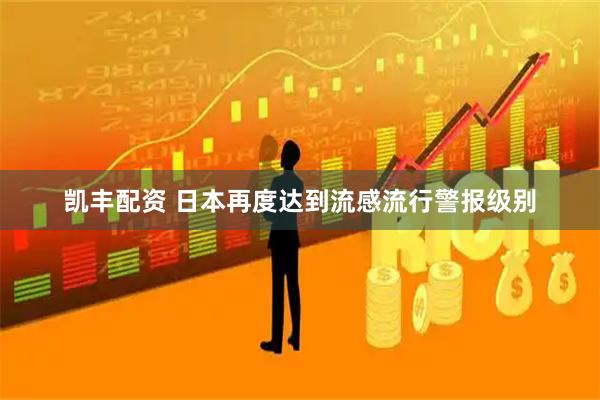凯丰配资 日本再度达到流感流行警报级别