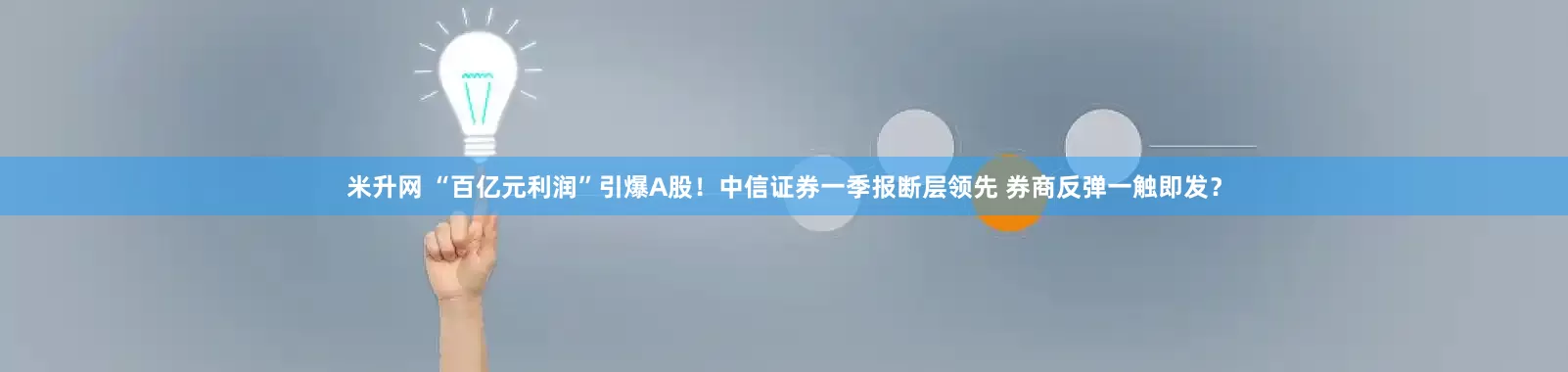 米升网 “百亿元利润”引爆A股!中信证券一季报断层领先 券商反弹一触即发?